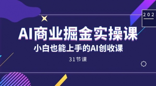 【副业项目7674期】AI商业掘金实操课，小白也能上手的AI创收课-盈途副业网