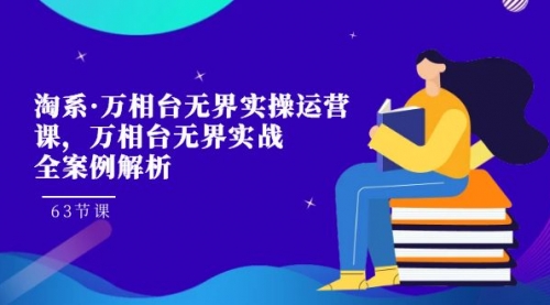 【副业项目7679期】淘系·万相台无界实操运营课，万相台·无界实战全案例解析（63节课）-盈途副业网