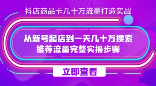 【副业项目7728期】抖店-商品卡几十万流量打造实战，从新号起店到一天几十万搜索、推荐流量-盈途副业网