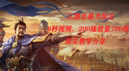 【副业项目7754期】三国志暴力玩法，6秒视频，200播放量700收益，顶尖教学分享-盈途副业网