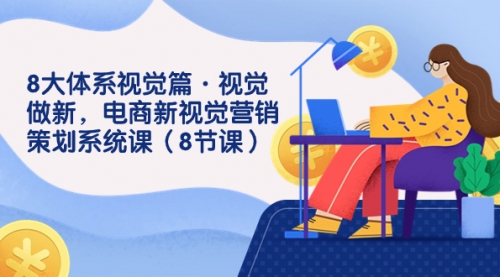 【副业项目7859期】8大体系视觉篇·视觉做新，电商新视觉营销策划系统课（8节课）-盈途副业网