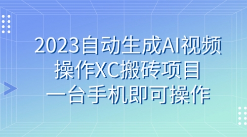 【副业 项目7893期】2023自动生成AI视频操作XC搬砖项目，一台手机即可操作-盈途副业网