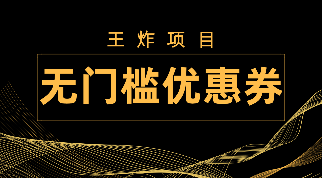【副业项目7986期】王炸项目！无门槛优惠券，单号日入300+，无需经验直接上手-盈途副业网