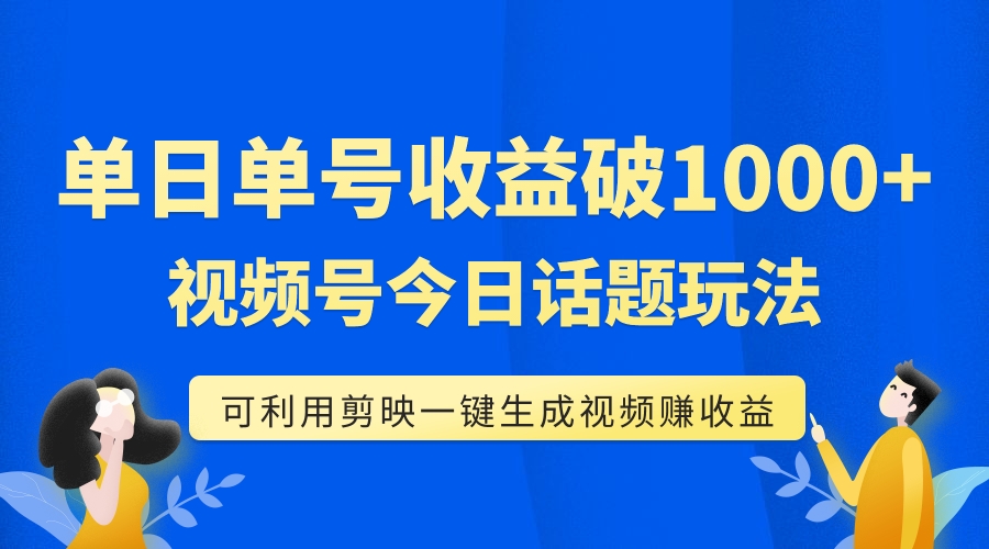 【副业项目7990期】单号单日收益1000+，视频号今日话题玩法，可利用剪映一键生成视频-盈途副业网