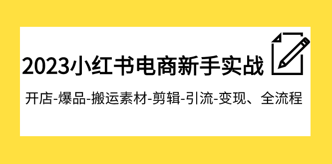 【副业项目8048期】2023小红书电商新手实战课程，开店-爆品-搬运素材-剪辑-引流-变现、全流程-盈途副业网