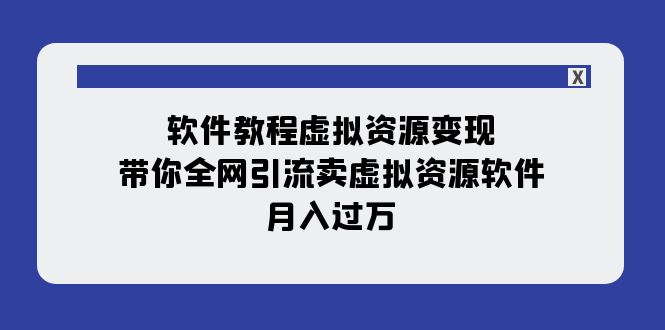【副业项目8064期】软件教程虚拟资源变现：带你全网引流卖虚拟资源软件，月入过万（11节课）-盈途副业网