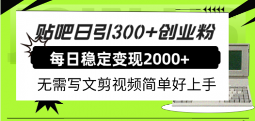 【副业项目8010期】贴吧日引300+创业粉日稳定2000+收益无需写文剪视频简单好上手！-盈途副业网