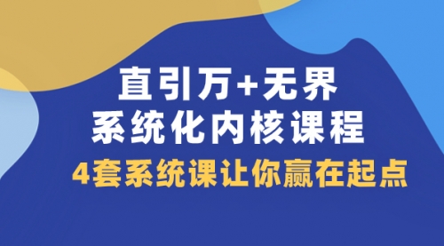【副业项目8051期】直引万+无界·系统化内核课程，4套系统课让你赢在起点（60节课）-盈途副业网