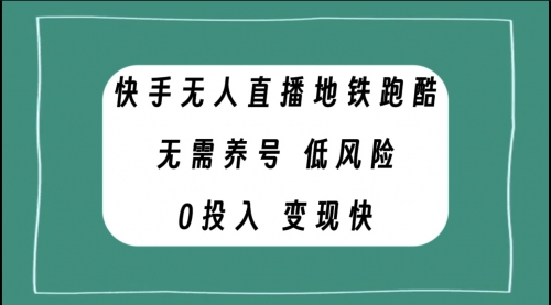 【副业项目8105期】快手无人直播地铁跑酷，无需养号，低投入零风险变现快-盈途副业网