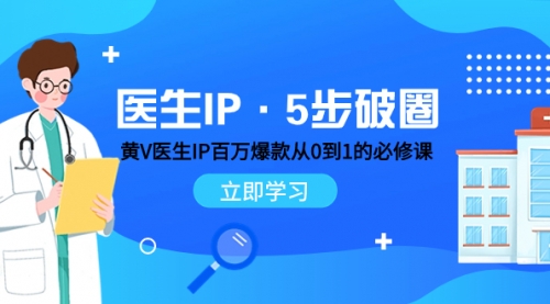 【副业项目8107期】医生IP·5步破圈：黄V医生IP百万爆款从0到1的必修课 学习内容运营的底层-盈途副业网