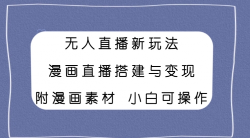 【副业项目8133期】无人直播新玩法，漫画直播搭建与变现，附漫画素材小白也可操作-盈途副业网