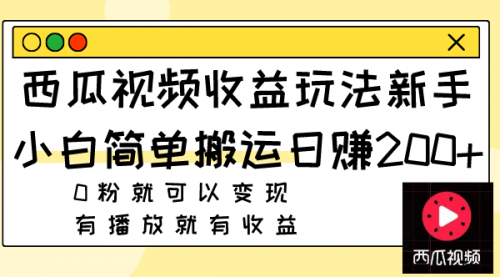 【副业项目8163期】西瓜视频收益玩法，新手小白简单搬运日赚200+0粉就可以变现 有播放就有收益-盈途副业网