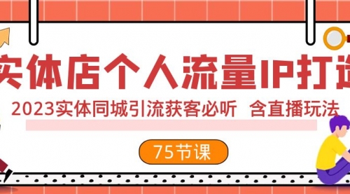 【副业项目8186期】实体店个人流量IP打造 2023实体同城引流获客必听 含直播玩法（75节完整版）-盈途副业网