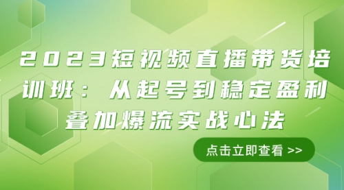 【副业项目8187期】2023短视频直播带货培训班：从起号到稳定盈利叠加爆流实战心法（11节课）-盈途副业网