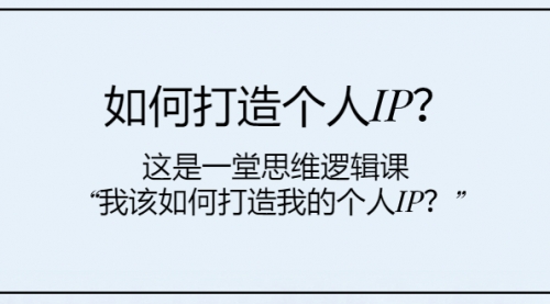 【副业项目8203期】如何打造个人IP？这是一堂思维逻辑课“我该如何打造我的个人IP？-盈途副业网