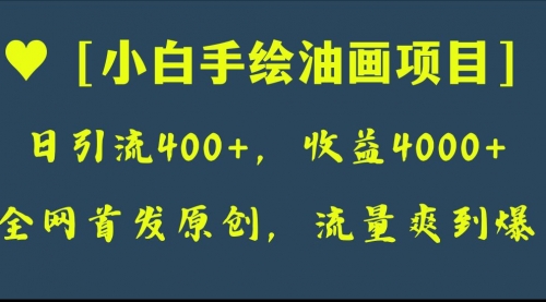 【副业项目8255期】全网首发原创，日引流400+，收益4000+，小白手绘油画项目-盈途副业网