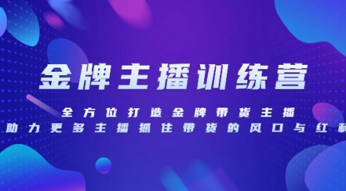 【副业项目8258期】金牌主播特训营，全方位打造金牌带货主播，助力更多主播抓住带货的风口-盈途副业网