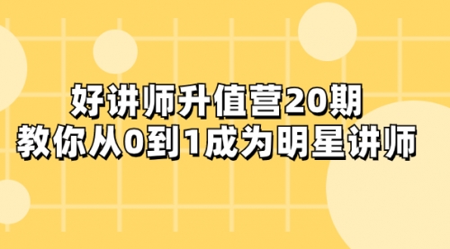 【副业项目8277期】好讲师-升值营-第20期，教你从0到1成为明星讲师-盈途副业网