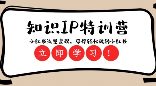 【副业项目8364期】知识IP特训营 ：小红书-流量变现，带你轻松玩转小红书（23节视频课）-盈途副业网