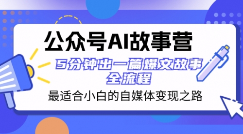 【副业项目8376期】公众号AI 故事营 最适合小白的自媒体变现之路 5分钟出一篇爆文故事 全流程-盈途副业网