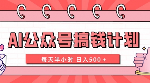 【副业项目8397期】AI公众号搞钱计划 每天半小时 日入500＋ 附详细实操课程-盈途副业网