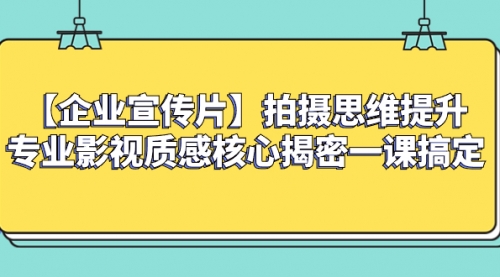 【副业项目8400期】如何拍出高大上的企业宣传片，一课搞定-盈途副业网