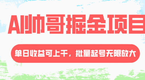 【副业项目8404期】AI帅哥掘金项目，单日收益上千，批量起号无限放大-盈途副业网