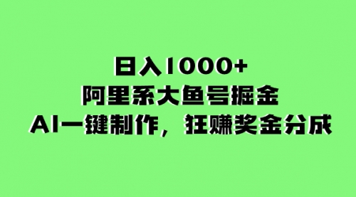 【副业项目8443期】日入1000+的阿里系大鱼号掘金，AI一键制作-盈途副业网