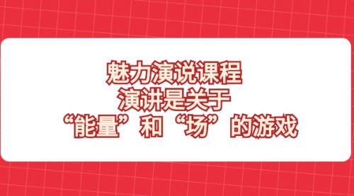 【副业项目8460期】魅力 演说课程，演讲是关于“能量”和“场”的游戏-盈途副业网