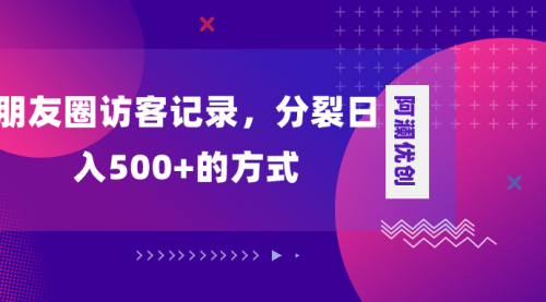 【副业项目8466期】朋友圈访客记录，分裂日入500+-盈途副业网