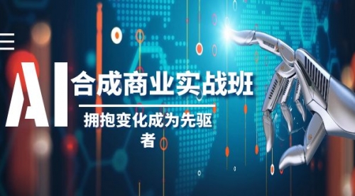 【副业项目8494期】AI-合成商业实操班，拥抱变化成为先驱者-盈途副业网
