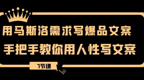 【副业项目8508期】用马斯洛·需求写爆品文案，手把手教你用人性写文-盈途副业网