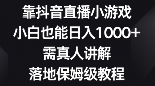 【副业项目8564期】靠抖音直播小游戏，小白也能日入1000+-盈途副业网