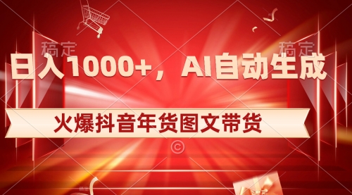 【副业项目8607期】日入1000+火爆抖音年货图文带货，AI自动生成-盈途副业网