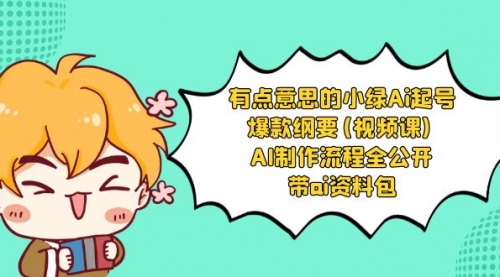 【副业项目8614期】有点意思的小绿-Ai起号爆款纲要(视频课) AI制作流程全公开，附带ai资料包-盈途副业网