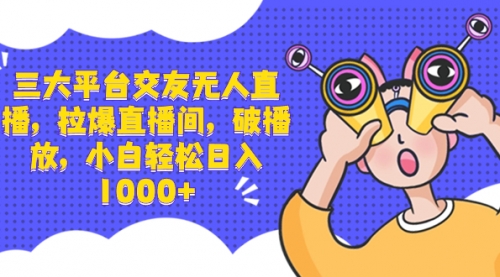 【副业项目8622期】三大平台交友无人直播，拉爆直播间，破播放-盈途副业网