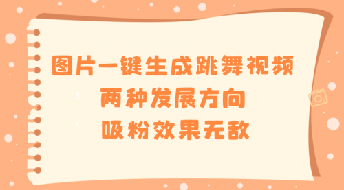【副业8675期】图片一键生成跳舞视频，两种发展方向，吸粉效果无敌-盈途副业网