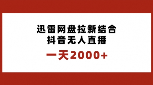 【副业项目8676期】一天2000+迅雷网盘拉新结合抖音无人直播，独创玩法保姆级教学-盈途副业网