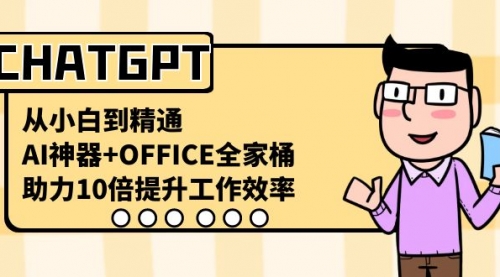 【副业8716期】CHATGPT-从小白到精通，AI神器+OFFICE全家桶，助力10倍提升工作效率-盈途副业网