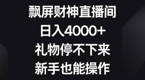 【副业8731期】飘屏财神直播间，日入4000+，礼物停不下来，新手也能操作-盈途副业网