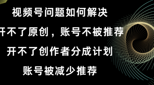【副业8758期】视频号开不了原创和创作者分成计划解决办法-盈途副业网