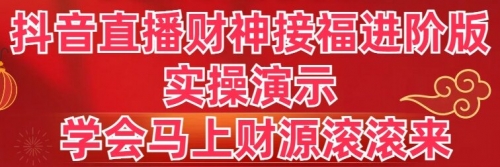 【副业8773期】抖音直播财神接福进阶版 实操演示 学会马上财源滚滚来-盈途副业网