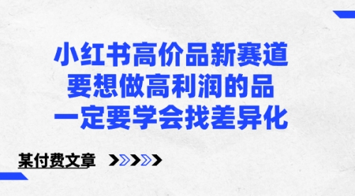 【副业8819期】小红书高价品新赛道，要想做高利润的品，一定要学会找差异化-盈途副业网