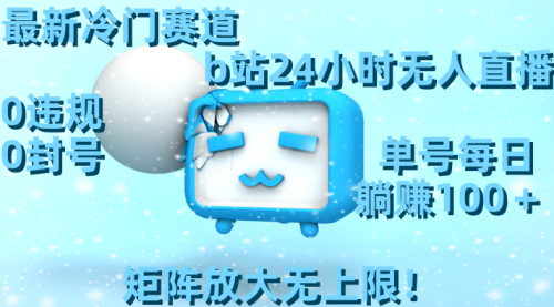 【副业8841期】最新冷门赛道，b站24小时无人直播 0违规0封号，单号每日躺赚100＋-盈途副业网