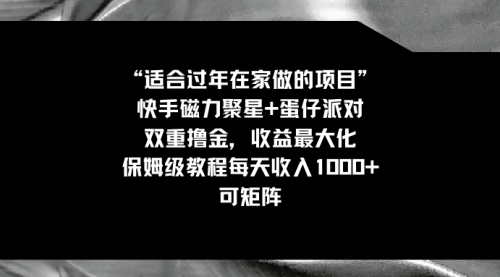 【副业8855期】适合过年在家做的项目，快手磁力+蛋仔派对，双重撸金，收益最大化-盈途副业网