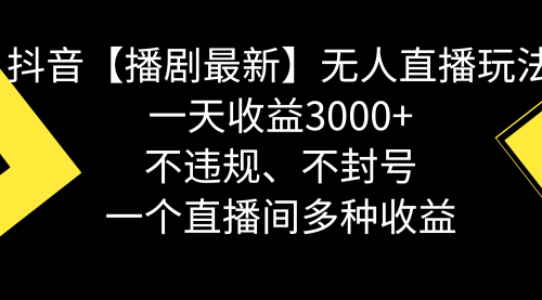 【副业8881期】抖音【播剧最新】无人直播玩法，不违规、不封号， 一天收益3000+-盈途副业网