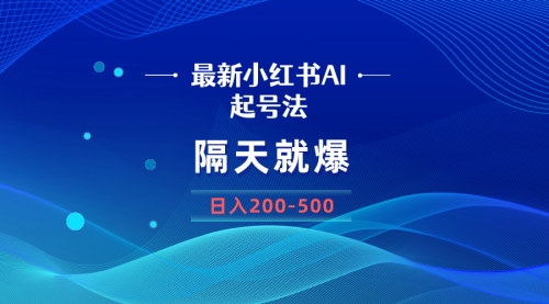 【副业8906期】最新AI小红书起号法，隔天就爆无脑操作，一张图片日入200-500-盈途副业网