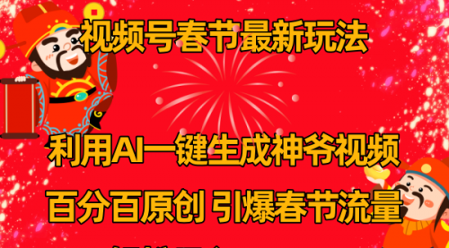 【副业8927期】视频号春节玩法 利用AI一键生成财神爷视频 百分百原创-盈途副业网