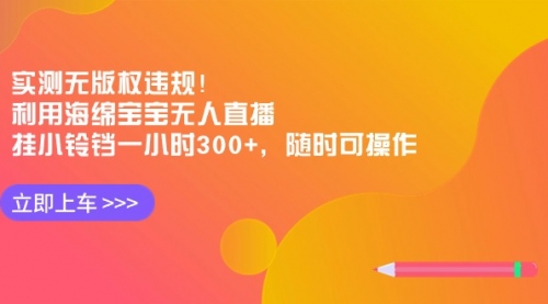 【副业8928期】实测无版权违规！利用海绵宝宝无人直播，挂小铃铛一小时300+-盈途副业网