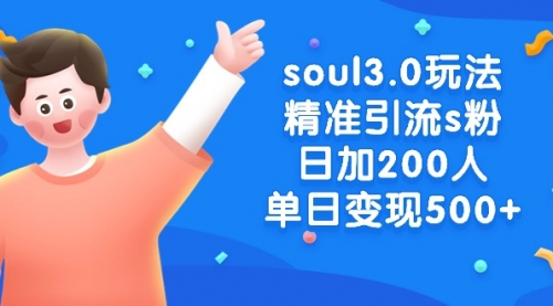 【副业8929期】soul3.0玩法精准引流s粉，日加200人单日变现500+-盈途副业网